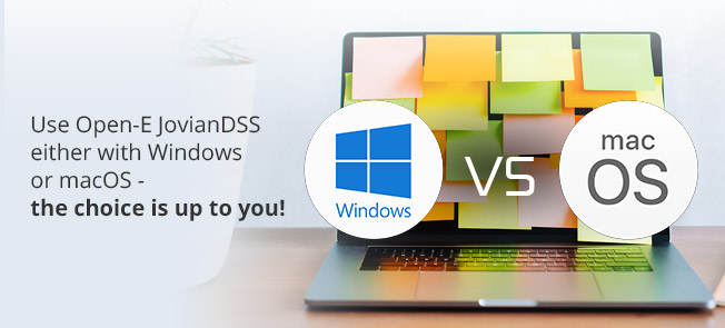 Use Open-E JovianDSS either with Windows or macOS – the choice is up to you!
